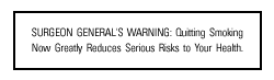 SURGEON GENERAL'S WARNING: Quitting Smoking Now Greatly Reduces Serious Risks to Your Health.